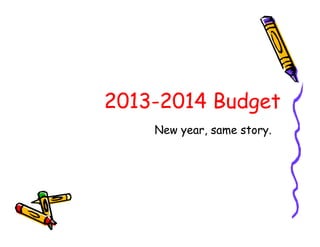2013-
2013-2014 Budget
    New year, same story.
 