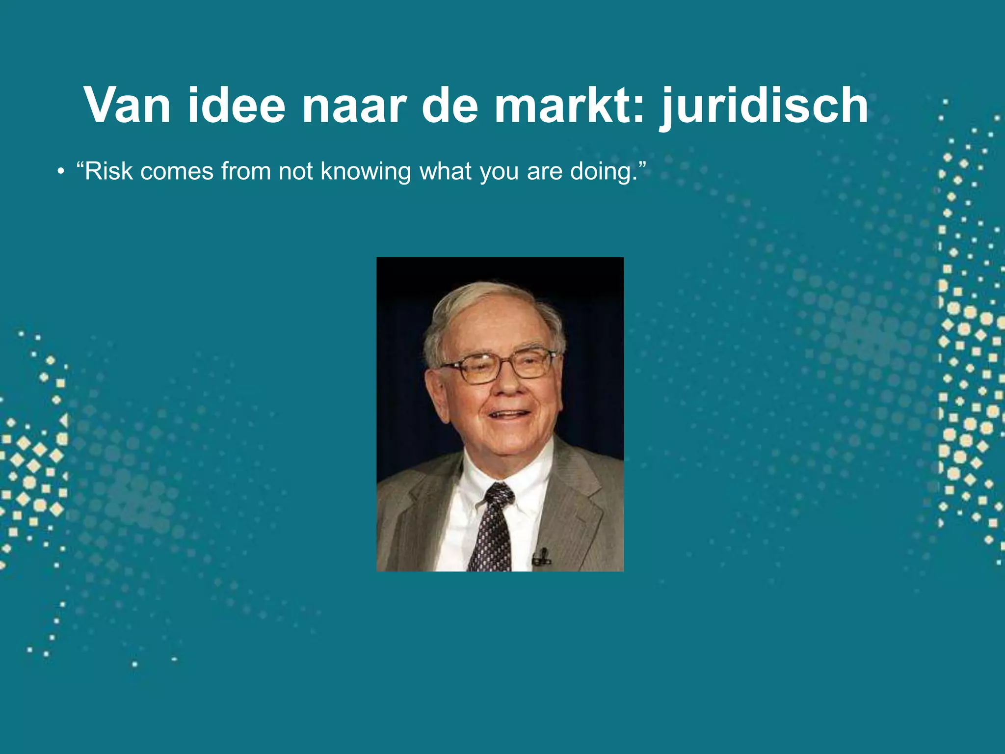 Van idee naar de markt: juridisch“Risk comes from not knowing what you are doing.”