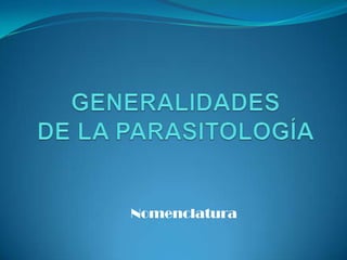 GENERALIDADES DE LA PARASITOLOGÍA Nomenclatura 