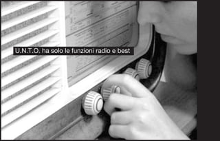 U.N.T.O. ha solo le funzioni radio e best
 