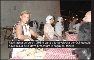 Fabri lascia perdere il GPS e parte a tutta velocità per Quingentole
dove la sua bella deve presentare la sagra del tortello
 