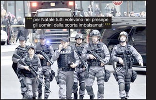 °°° per Natale tutti volevano nel presepe
    gli uomini della scorta imbalsamati °°°
 