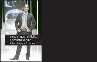 °°° sono di gusti difficili....
    il gessato lo odio,
    il lino invece lo adoro °°°
 