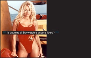 °°° la bagnina di Baywatch è ancora libera? °°°
 