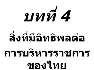 บทที่  4 สิ่งที่มีอิทธิพลต่อ การบริหารราชการของไทย 