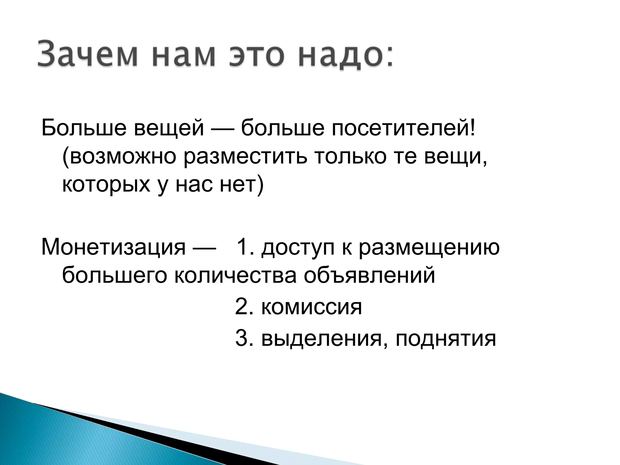 Больше вещей — больше посетителей! (возможно разместить только те вещи, которых у нас нет) Монетизация —  1. доступ к размещению большего количества объявлений 2. комиссия 3. выделения, поднятия 