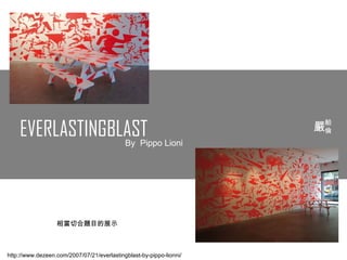 EVERLASTINGBLAST By  Pippo Lioni http://www.dezeen.com/2007/07/21/everlastingblast-by-pippo-lionni/ 相當切合題目的展示 嚴 舶 倫 