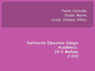 Institución Educativa Colegio
Académico.
10-2 Mañana
2.010
 