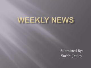 WEEKLY NEWS Submitted By: SurbhiJaitley 