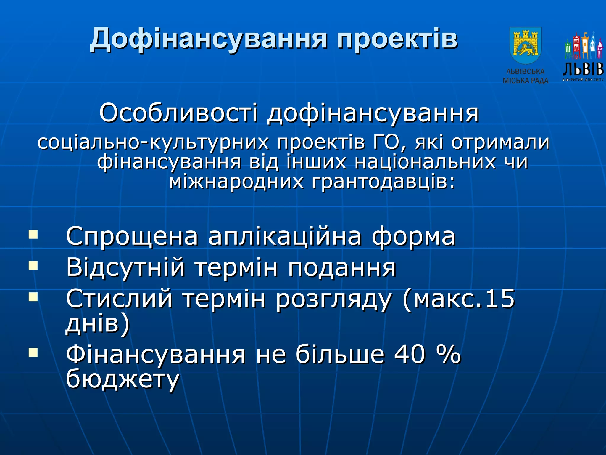 Дофінансування проектів Особливості дофінансування  соціально-культурних проектів ГО, які отримали фінансування від інших національних чи міжнародних грантодавців: Спрощена аплікаційна форма Відсутній термін подання  Стислий термін розгляду (макс.15 днів) Фінансування не більше 40 % бюджету 