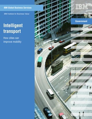 IBM Global Business Services

IBM Institute for Business Value



                                   Government

Intelligent
transport
How cities can
improve mobility
 
