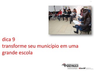 10
dica 9
transforme seu município em uma 
grande escola
 