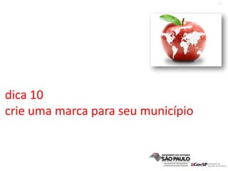 11
dica 10
crie uma marca para seu município
 