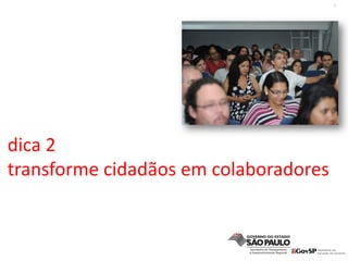 3
dica 2
transforme cidadãos em colaboradores
 