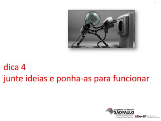 5
dica 4
junte ideias e ponha‐as para funcionar 
 