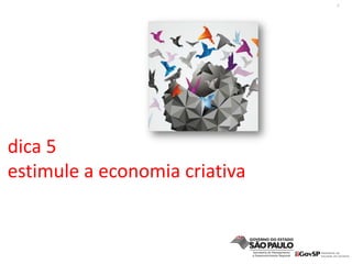 6
dica 5
estimule a economia criativa
 