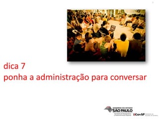 8
dica 7
ponha a administração para conversar
 
