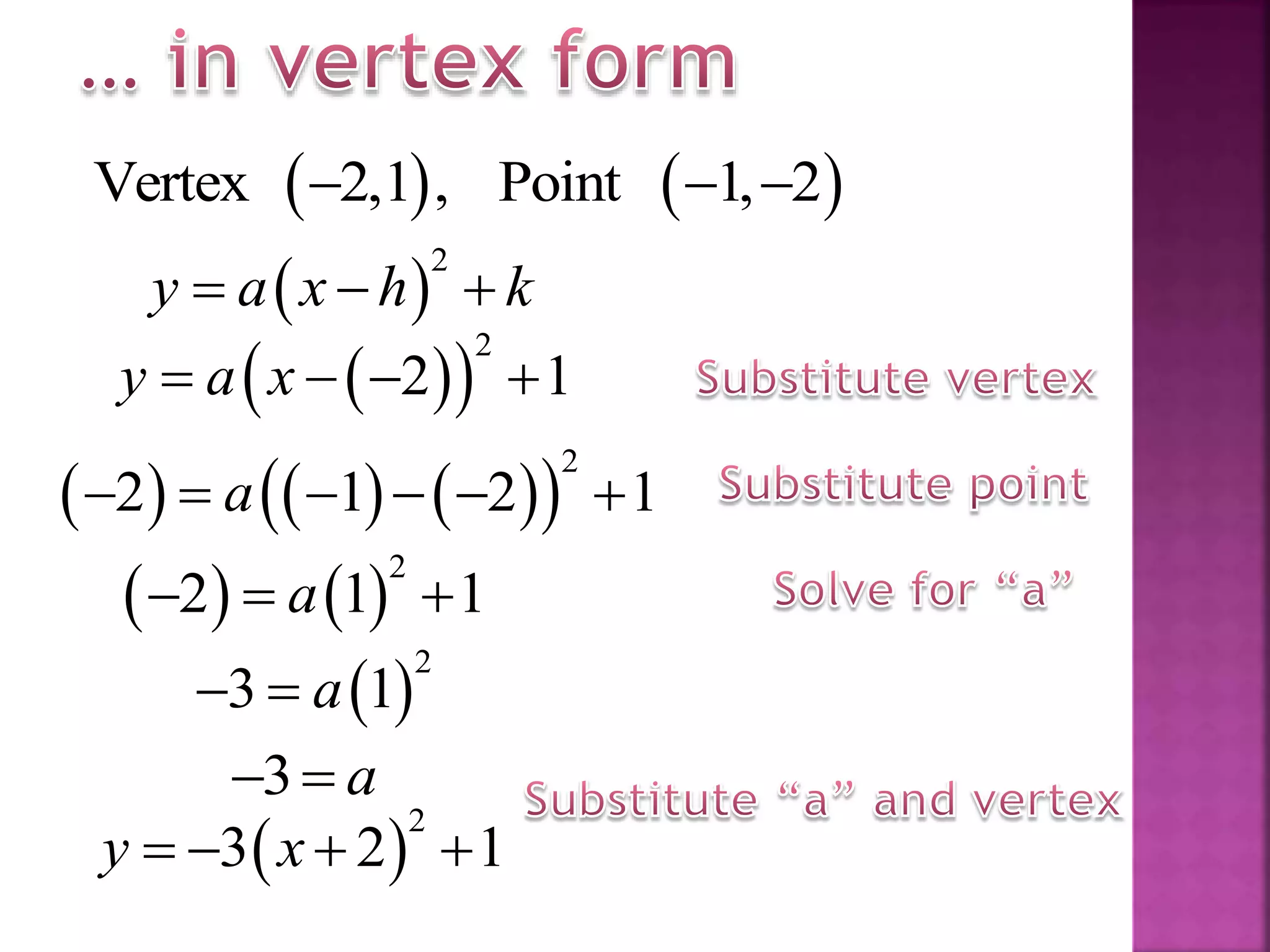    Vertex 2,1 , Point 1, 2  
  
2
2 1y a x   
      
2
2 1 2 1a     
 
2
y a x h k  
   
2
2 1 1a  
 
2
3 1a 
3 a 
 
2
3 2 1y x   
 