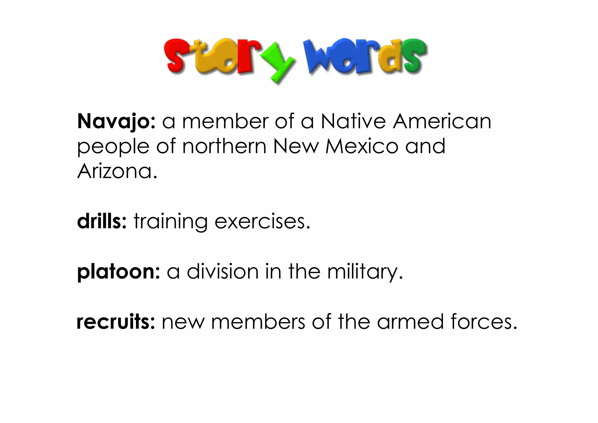 Navajo: a member of a Native American
people of northern New Mexico and
Arizona.

drills: training exercises.

platoon: a division in the military.

recruits: new members of the armed forces.
 