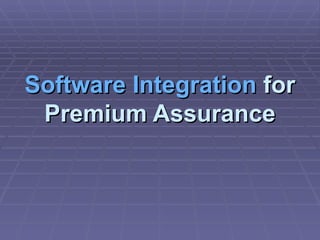 Software Integration for
 Premium Assurance
 