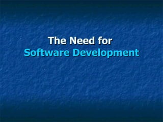 The Need for
Software Development
 