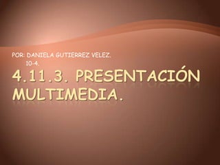 POR: DANIELA GUTIERREZ VELEZ.
    10-4.
 