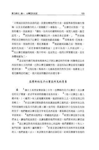 第三部分:卷一以賽亞升天記                           123




「只要說出我對你說過的話，我便改變他們的主意，說服瑪拿西和猶大領

袖，以及全耶路撒冷的人<屈膝跪下>尊敬你。」      9 以賽亞回答說   r若
我有權力，我就會說Ir願你、你所有的權勢和你的一家罰入地獄、飽受

詛咒Oß。因為除我肉體的軀殼以外，你無法拿走甚麼 o      J   11 於是他
們抓住亞摩斯的兒子以賽亞，用鋸把他鋸成兩截。      12 而瑪拿西、巴格拿、
最假先知、領袖與百姓，都站著觀看。     的他給鋸成兩截之前，對與他一
起的先知說     r 前往泰爾和西頓地區;上帝只為我一人弄混這杯。」

14 但以賽亞被鋸的時候，既不呼叫，也沒哭泣，他的口與聖靈交談，直至
身體被鋸為二。

     15 這是彼列藉巴格拿和瑪拿西之手對以賽亞所作的事，因撒瑪亞自希
西家作猶大王的時候，己對以賽亞滿懷烈怒，這是因為以賽亞看見有關蒙

愛者的事     16 又因在他<瑪拿西>父親希西家仍然作王時，他藉著上主
看見撒瑪亞的滅亡。他只是按照撒但的冒意行事。




           亞摩斯的兒子以賽亞所見的異象



     6   猶大王希西家掌政第二十年，亞摩斯的兒予以賽亞，及以賽
亞的兒子雅實，從吉甲來到耶路撒冷見希西家        2 (他<以賽亞>進入
殿中後， ) <雖然>有人給他搬來座椅，他卻拒絕坐上去，反而坐到玉的

長椅上。     3 於是以賽亞開始跟希西家講說信實公義的話，當時所有以色
列的領袖與太監及王的謀士都<圍>坐四周。那襄還有四十位先知及先知

的兒子，他們聽到以賽亞從吉甲來見希西家後，都從鄰近的地區、山中及

平原到來。    4 他們來向他問安，聆聽他的話語   5 希望以賽亞按手在他
們身上，讓他們能說預言，及讓他聽到他們的預言;他們都來到以賽亞面

前。    6 當以賽亞對希西家說出真理和信心的話時，他們都聽到(<有人>
把門打開，還有聖)靈的聲音。     7 於是王便召喚所有先生日和所有在那裹
的人，他們便進<去>，米該雅及年邁的亞拿尼亞，約現及雅實坐在他的
 