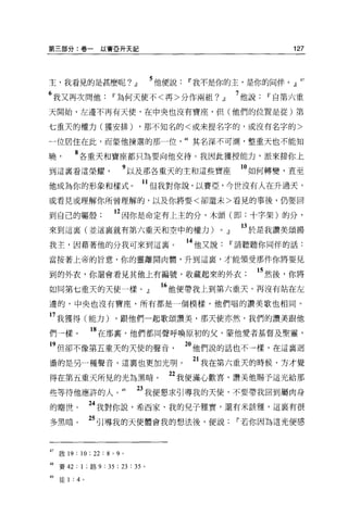 第三部分:卷一以賽亞升天記                                                            127



主，我看見的是甚麼呢?                  JJ       5 他便說Ii'我不是你的主，是你的同伴 oj7
6 我又再次問他Ii'為何天使不<再>分作兩組?                             JJ         7 他說Ii'自第六重
天開始，左邊不再有天使，在中央也沒有寶座，但(他們的位置是從)第

七重天的權力(獲安排)                       ，那不知名的<或未提名字的，或沒有名字的>

一位居住在此，而蒙他揀選的那一位                           48 其名深不可測，整重天也不能知

曉          8 各重天和寶座都只為要向他交待。我因此獲授能力，派來接你上
到這里看這榮耀                  9 以及那各重天的主和這些寶座                        1。如何轉變，直至
他成為你的形象和樣式。                       11 但我對你說，以賽亞，今世沒有人在升過天，
或看見或理解你所曾理解的，以及你將要<卻還未>看見的事後，仍要回

到自己的軀殼                12 因你是命定有上主的分，木頭(即:十字架)的分，
來到這里(並這里就有第六重天和空中的權力)                            o        .!l   13 於是我讚美頌揚
我主，因藉著他的分我可來到這襄。                           14 他又說Ii'請聽聽你同伴的話:
當按著上帝的旨意，你的靈離開肉體，升到這裹，才能領受那件你將要見

到的外衣，你還會看見其他上有編號，收藏起來的外衣                                           15 然後，你將
如同第七重天的天使一樣。』                          16 他便帶我上到第六重天，再沒有站在左
邊的，中央也沒有寶座，所有都是一個模樣，他們唱的讚美歌也相同。

17 我獲得(能力) ，跟他們一起歌頌讚美，那天使亦然，我們的讚美跟他
們一樣 o             的在那裹，他們都同聲呼喚原初的父、蒙他愛者基督及聖靈，
 9 但卻不像第五重天的天使的聲音                          2。他們說的話也不一樣，在這襄迴
盪的是另一種聲音，這襄也更加光明。                           21 我在第六重天的時候，方才覺
得在第五重天所見的光為黑暗。                          22 我便滿心歡喜，讚美他賜予這光給那
些等待他應許的人。 49                  23 我便懇求引導我的天使，不要帶我回到屬肉身
的塵世。              24 我對你說，希西家、我的兒子雅實，還有米該雅，這襄有很
多黑暗。              25 引導我的天使體會我的想法後，便說Ii'若你因為這光便感



47 殷 19 : 10; 22 : 8 ' 9 。

48 賽 42: 1 ;路 9 : 35 ; 23 : 35    0




49   徒 1   :4 。
 