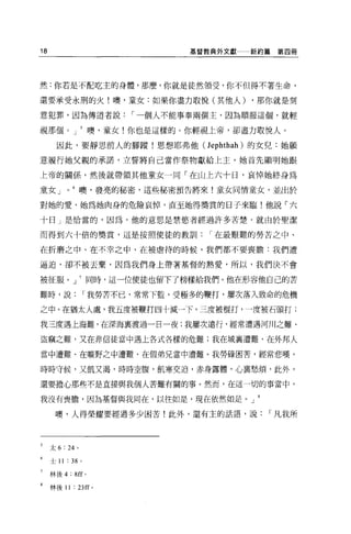 18                                        基督教典外文獻   新約篇第四冊




然:你若是不配吃主的身體，那麼，你就是徒然領受，你不但得不著生命，

還要承受永刑的火!噢，童女:如果你盡力取悅(其他人)                          ，那你就是刻

意犯罪，因為傳道者說                        r 一個人不能事奉兩個主，因為順服這個，就輕

視那個。 J                       噢，童女!你也是這樣的。你輕視上帝，卻盡力取悅人。

       因此，要靜思前人的腳蹤!思想耶弗他 (Jephthah) 的女兒:她願

意履行她父親的承諾，立誓將自己當作祭物獻給上主。她首先顯明她跟

上帝的關係，然後就帶領其他童女一同「在山上六十日，哀悼她終身為

童女 J         0    6 噢，發亮的秘密，這些秘密預告將來!童女同情童女，並出於

對她的愛，她為她肉身的危險哀悼，直至她得獎賞的日子來臨!他說「六

十日」是恰當的，因為，他的意思是禁慾者經過許多苦楚，就由於聖潔

而得到六十倍的變賞，這是按照使徒的教訓                          r 在最艱難的勞苦之中、

在折磨之中、在不幸之中、在被虐待的時候，我們都不要喪膽:我們遭

逼迫，卻不被丟棄，因為我們身上帶著基督的熱愛，所以，我們決不會

被征服。 J                       同時，這一位使徒也留下了榜樣給我們。他在形容他自己的苦

難時，說                  I 我勞苦不己，常常下監，受極多的鞭打，屢次落入致命的危機

之中。在猶太人處，我五度被鞭打四十減一下，三度被棍打，一度被石頭打;

我三度遇上海難，在深i每襄渡過一日一夜;我屢次遠行，經常遭遇河川之難、

盜竊之難，又在非信徒當中遇上各式各樣的危難;我在城襄遭難、在外邦人

當中遭難、在曠野之中遭難、在假弟兄當中遭難。我勞碌困苦，經常悲嘆，

時時守候，又飢又渴，時時空腹，飢寒交迫，赤身露體， ，[，、稟愁煩，此外，

還要擔心那些不是直接與我個人苦難有關的事。然而，在這一切的事當中，

我沒有喪膽，因主主基督與我同在，以往如是，現在依然如是 o J

      噢，人得榮耀要經過多少困苦!此外，還有主的話語，說                       I 凡我所




     太 6    : 24 。

     士 11    : 38 。

     林後 4        : 8ff   0




8    林後 11 : 23ff 。
 