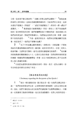 第二部分:卷二彼得宣讀集                                                                    83



立場，但是我不會公開表明。 4 但願上帝禁止他們這樣做!                                          5     5 因如此做
即違背上帝的律法;這律法是藉著摩西頒布的，又給我們的主肯定，直到

永遠也不能廢去。因他說                             I 諸君芳是'ÞfflJA穿丟了，晶宮法時一點一畫苗子?

結康居~                      6 就是他說方種新要廖天。但是，那些人(我不知道他們
如何)妄言熟悉我的思想，他們要闡釋從我口中聽來的話，說比我親口向

他們說的更加好。對他們所教導的人，他們說這是我的立場，其實，這絕
                                 7
對不是我的意思。                             不過，當我仍然在生，他們尚且胡亂地斷言這些

事;倘若我死了，他們豈不更變本加厲?

     3                為了不再容讓這樣的事發生，我懇求你，未經試驗，不要把

我給你的講道集傳給我們任何一個同胞，或是任何外邦人。但是，若有人

經過考驗，又證明是可靠的，就可以把那些講道集交給他們                                                   2 如同摩
西把他教師的職責傳給七十人，以致可以保存教義，及將真理的規則更遠

的傳揚，根據我們的傳統解釋每一件事，而且不會因無知和心思不定而將

別人拖入毀滅的深淵。

     3 凡我認為重要的我現在都給你說明。而你，我主，認為正確的，你
有沒有恰當的實行出來呢?再見。




                                     〈雅各對彼得的回應〉

                     ( Testimony regarding the Recipients ofthe Epistle )

                     1 現在，雅各讀過信後，就召集長老一起，向他們宣讀這封信，
說     I 我們的彼得要我們注意，必須對真理的事情謹慎，這是必須和合適

的。因此，我們不應把他以前交給我們的講道集不加選擇就傳給人，只應

給一位既優秀又敬虔的準教師，他正如受過割禮的，是真心相信的信徒。




    參加 2      : 11-14 。

    加 2   :   17 。

    太 24:      35 ; 5 :   18 。
 