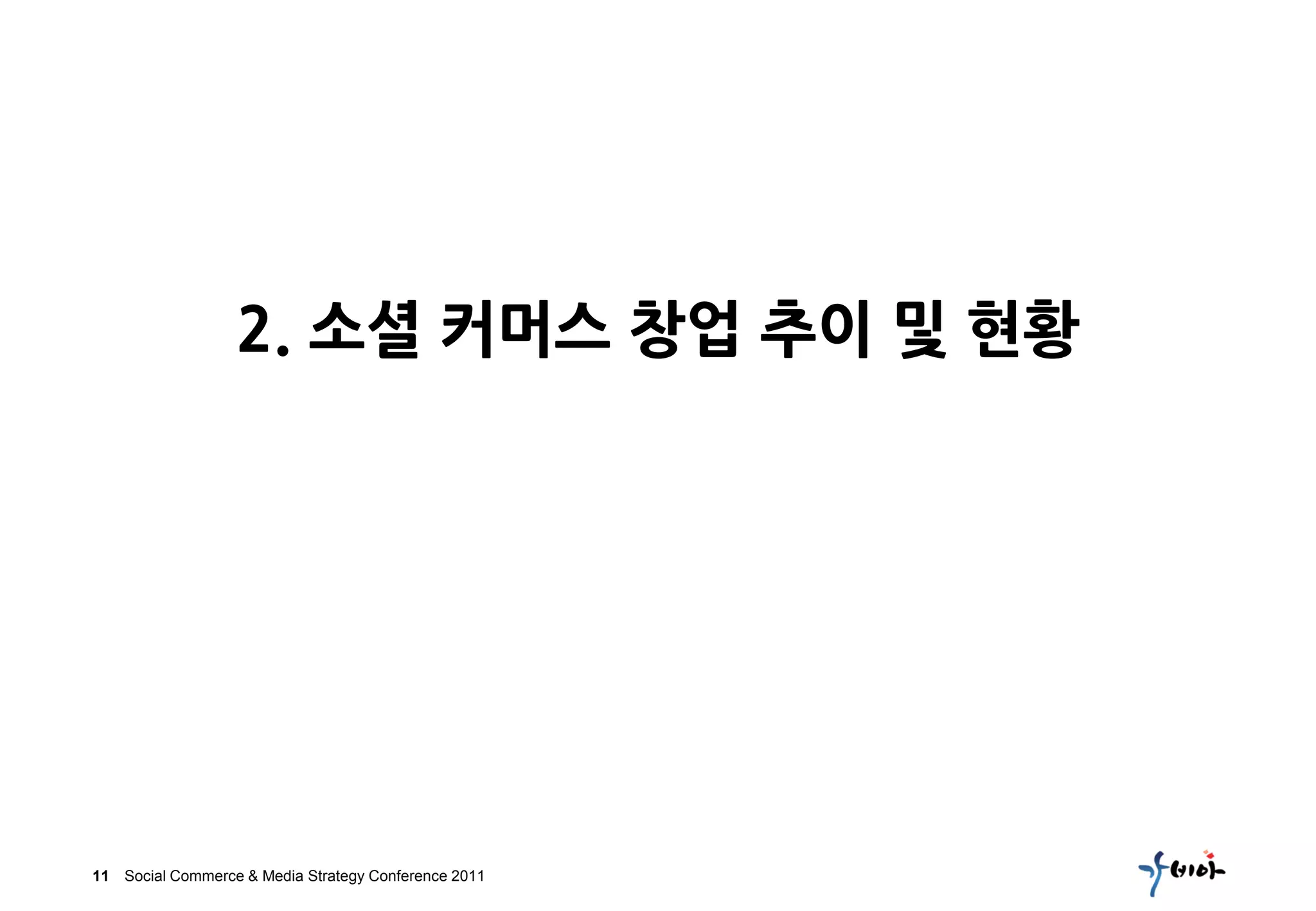 2. 소셜 커머스 창업 추이 및 현황




11 Social Commerce & Media Strategy Conference 2011
 