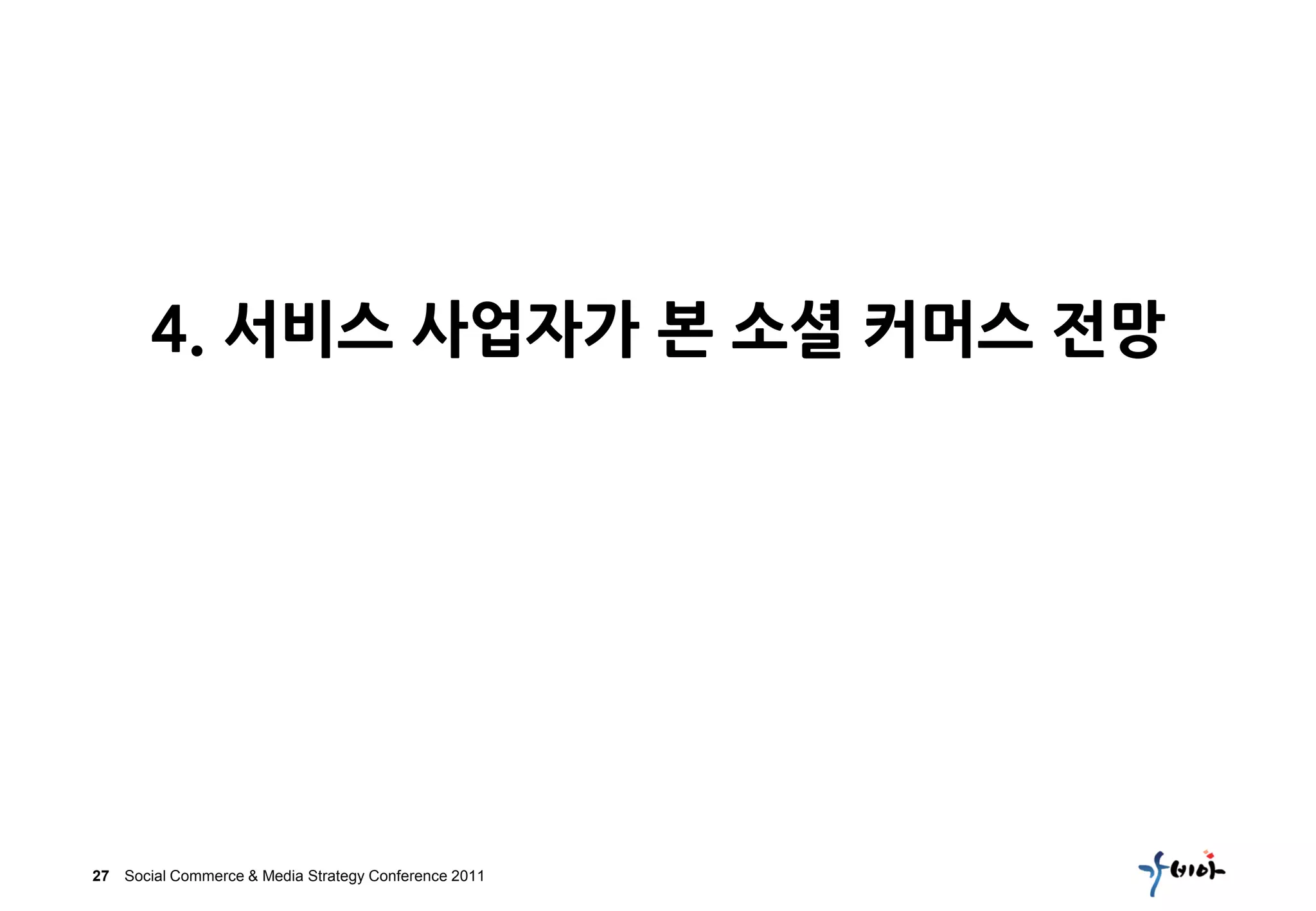 4. 서비스 사업자가 본 소셜 커머스 전망




27 Social Commerce & Media Strategy Conference 2011
 