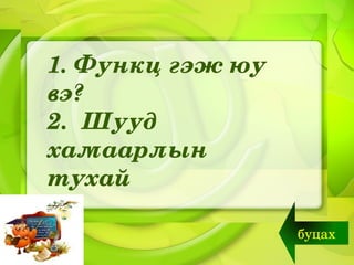 1.Функцгэжюу
вэ?
2.Шууд
хамаарлын
тухай

                      буцах
 