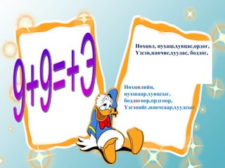 9+9=+Э Нөхцөл, нухаш,хувцас,ордог, Үзсэн,навчис,хуудас, боддог, Нөхц ө лийн, нухшаар,хувцсыг, бодд о гоор,ордгоор, Үзс э нийг,навчсаар,хуудсыг 