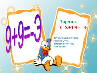 9+9=-Э Зөрчил-  С Х+ТЧ= -Э Түүхт,усч,төрөлхтний, эрхтний , уст, цомхтгол,эмхтгэл, тусч-тусаж 