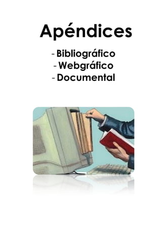 Apéndices
 - Bibliográfico
  - Webgráfico
 - Documental
 