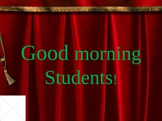 Good morning
  Students!
 