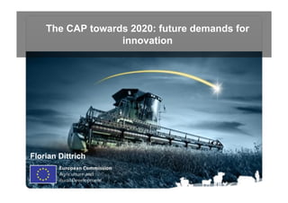The CAP towards 2020: future demands for
                  innovation




Florian Dittrich




                                               Olof S.
 