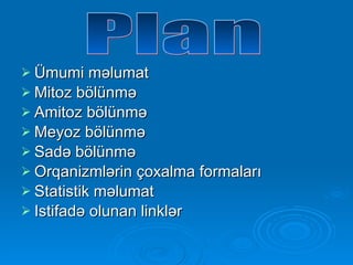 Ümumi məlumat Mitoz bölünmə Amitoz bölünmə Meyoz bölünmə Sadə bölünmə Orqani z mlərin çoxalma formaları Statistik məlumat I stifadə olunan linklər Plan 