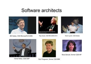 Software architects




Bill Gates, CSA Microsoft till 2006   Ray Ozzie, CSA MS 2006-2010        Kevin Lynch, CSA Adobe




                                                                     Nora Denzel, former CSA HP

      Vishal Sikka, CSA SAP           Don Ferguson, former CSA IBM
 