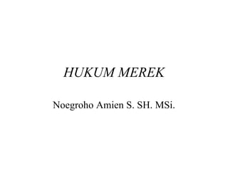 HUKUM MEREK Noegroho Amien S. SH. MSi. 