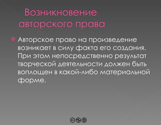 Авторское право на произведение возникает в силу факта его создания. При этом непосредственно результат творческой деятельности должен быть воплощен в какой-либо материальной форме.  