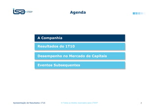 Agenda




                       A Companhia

                       Resultados do 1T10

                       Desempenho no Mercado de Capitais

                       Eventos Subsequentes




Apresentação de Resultados 1T10   © Todos os direitos reservados para CTEEP   2
 