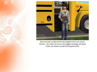 Over een paar uurtjes komen de jongsten thuis van school. Siemen… tja, zullen we maar niets zeggen vanwege zijn grote smile, dan weten we dat hij het goed heeft!