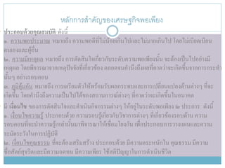 หลักการสาคัญของเศรษฐกิจพอเพียง
 ประกอบด้วยคุณสมบัติ ดังนี้
  ๑. ความพอประมาณ หมายถึง ความพอดีที่ไม่น้อยเกินไปและไม่มากเกินไป โดยไม่เบียดเบียน
  ตนเองและผู้อื่น
  ๒. ความมีเหตุผล หมายถึง การตัดสินใจเกี่ยวกับระดับความพอเพียงนั้น จะต้องเป็นไปอย่างมี
  เหตุผล โดยพิจารณาจากเหตุปัจจัยที่เกี่ยวข้อง ตลอดจนคานึงถึงผลที่คาดว่าจะเกิดขึ้นจากการกระทา
  นั้นๆ อย่างรอบคอบ
  ๓. ภูมิคุ้มกัน หมายถึง การเตรียมตัวให้พร้อมรับผลกระทบและการเปลี่ยนแปลงด้านต่างๆ ที่จะ
  เกิดขึ้น โดยคานึงถึงความเป็นไปได้ของสถานการณ์ต่างๆ ที่คาดว่าจะเกิดขึ้นในอนาคต
 มี เงื่อนไข ของการตัดสินใจและดาเนินกิจกรรมต่างๆ ให้อยู่ในระดับพอเพียง ๒ ประการ ดังนี้
  ๑. เงื่อนไขความรู้ ประกอบด้วย ความรอบรู้เกี่ยวกับวิชาการต่างๆ ที่เกี่ยวข้องรอบด้าน ความ
  รอบคอบที่จะนาความรู้เหล่านั้นมาพิจารณาให้เชื่อมโยงกัน เพื่อประกอบการวางแผนและความ
  ระมัดระวังในการปฏิบัติ
  ๒. เงื่อนไขคุณธรรม ที่จะต้องเสริมสร้าง ประกอบด้วย มีความตระหนักใน คุณธรรม มีความ
  ซื่อสัตย์สุจริตและมีความอดทน มีความเพียร ใช้สติปัญญาในการดาเนินชีวิต
 