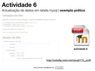 Actividade 6
Actualização de dados em tabela mysql | exemplo prático




                                                      actividade 6



                             http://aulasftp.netai.net/mysql/11h_act4/
 