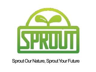 Sprout Our Nature, Sprout Your Future
 