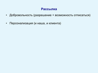 Добровольность  ( разрешение + возможность отписаться)  Персонализация (и наша, и клиента) Рассылка 
