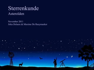 Sterrenkunde Asteroïden November 2011 Jirka Delaere & Maxime De Raeymaeker 