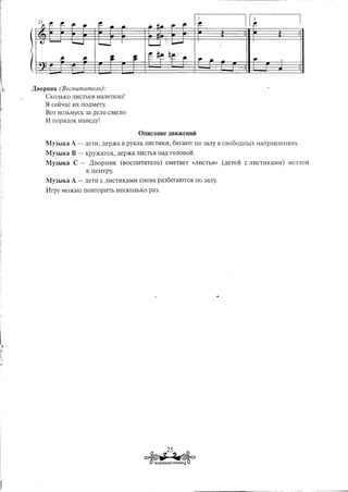 ,lJ,BOpHUK   (BocnUmameflb):
     CKOJIbKO JUICTheB HaJIeTeJIO!
     5l   cei1t.IaC HX ITO,IJ,MeTy.
     BOT B03hMYCh 3a ,IJ,eJIo CMeJIO
     11 rrOp5I,IJ,OKHaBe,IJ,y!

                                                OnucaHHe     ,IJ,BIUKeHHH

     MY3hIKa      A-     ,IJ,eTH, ,IJ,ep)Ka B pyKax JIHCTHKH, 6eraIOT ITO 3aJIy B CBo6o,IJ,HhIX HarrpaBJIeHM5IX.

     My3hIKa      B -    Kp)')KaTC5I, ,IJ,ep)Ka JIHCTh5I Ha,IJ,rOJIOBoi1.

     My3bIKa       C -    L(BOpHHK      (BOCITHTaTeJIb)     CMeTaeT     «JIHCTb5I» (,IJ,eTei1 C JIHCTHKaMM)   MeTJIoi1
                         K IIeHTpy.
     My3hIKa A -         ,IJ,eTHC JIHCTMKaMH CHOBa pa36eraIOTC5I            ITO 3aJIY.

     l1rpy    MO)KHO ITOBTOpHTb HeCKOJIhKO pa3.
 